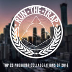 Les 25 meilleures collaborations de producteurs de Run The Trap en 2018